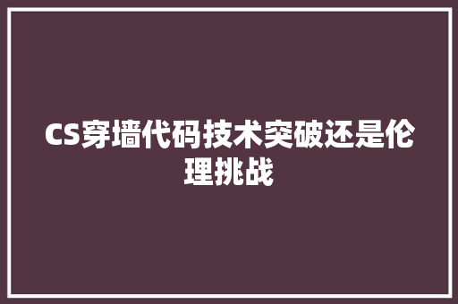 CS穿墙代码技术突破还是伦理挑战