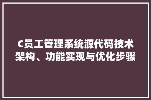 C员工管理系统源代码技术架构、功能实现与优化步骤