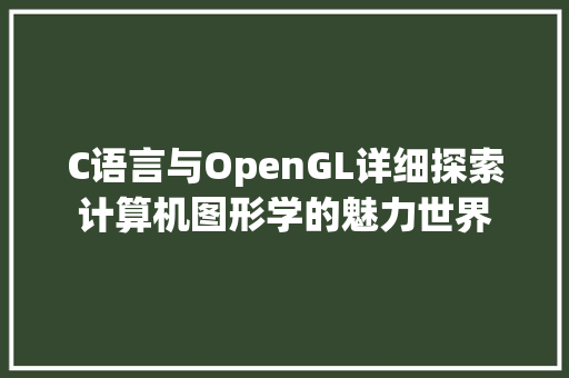 C语言与OpenGL详细探索计算机图形学的魅力世界