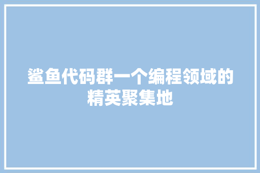 鲨鱼代码群一个编程领域的精英聚集地