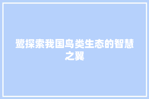 鹭探索我国鸟类生态的智慧之翼  第1张