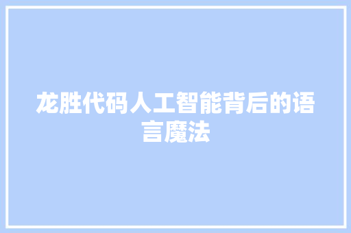 龙胜代码人工智能背后的语言魔法