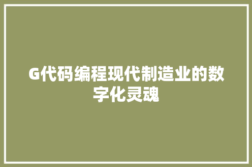 G代码编程现代制造业的数字化灵魂