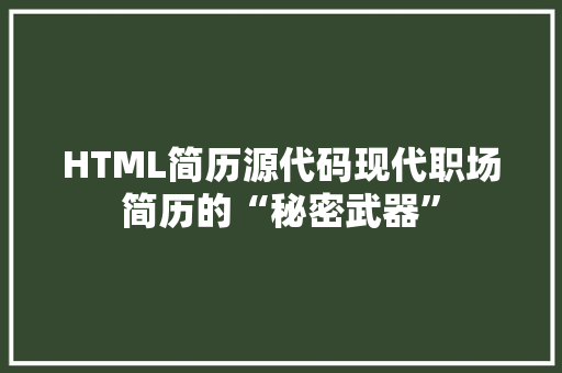 HTML简历源代码现代职场简历的“秘密武器”  第1张