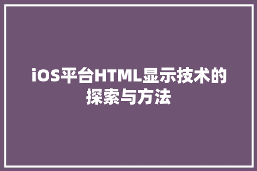 iOS平台HTML显示技术的探索与方法  第1张