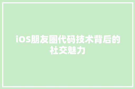 iOS朋友圈代码技术背后的社交魅力
