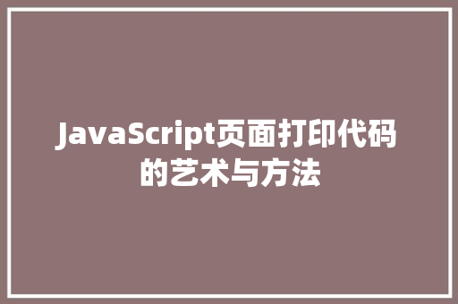 JavaScript页面打印代码的艺术与方法