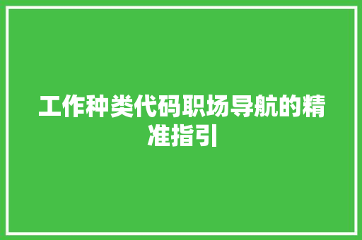工作种类代码职场导航的精准指引