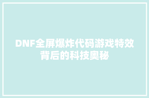 DNF全屏爆炸代码游戏特效背后的科技奥秘