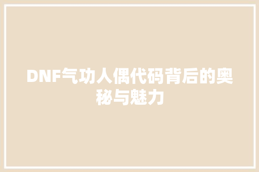 DNF气功人偶代码背后的奥秘与魅力