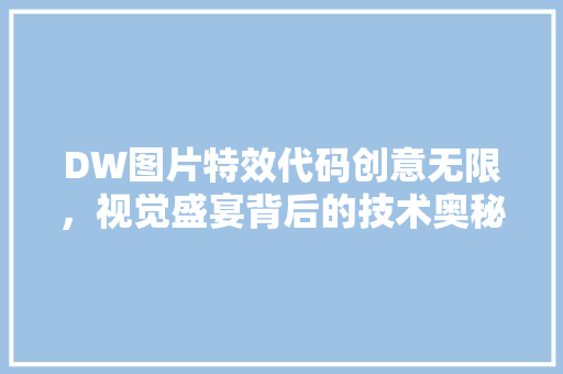 DW图片特效代码创意无限，视觉盛宴背后的技术奥秘
