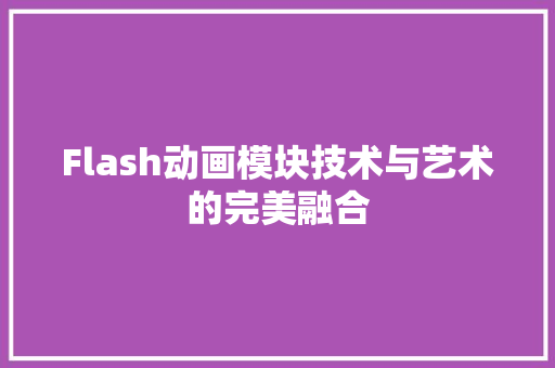 Flash动画模块技术与艺术的完美融合