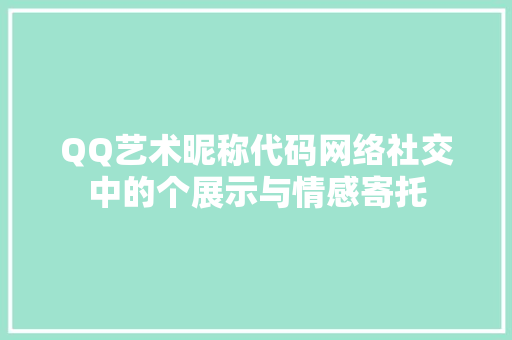 QQ艺术昵称代码网络社交中的个展示与情感寄托