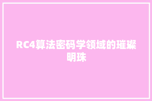 RC4算法密码学领域的璀璨明珠