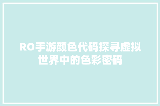 RO手游颜色代码探寻虚拟世界中的色彩密码  第1张