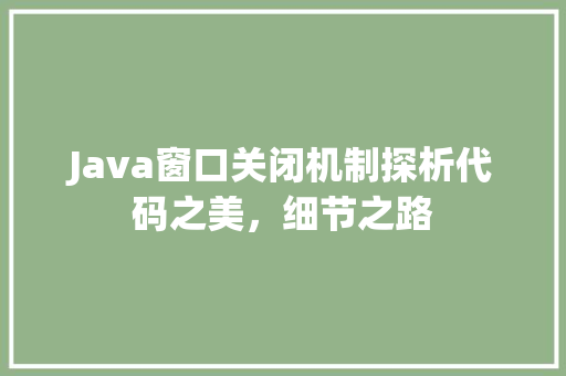 Java窗口关闭机制探析代码之美，细节之路