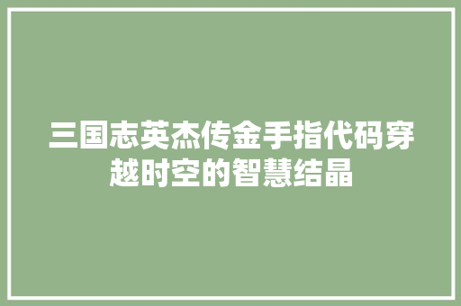 三国志英杰传金手指代码穿越时空的智慧结晶