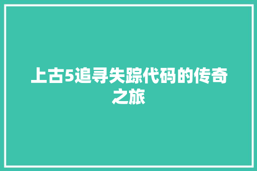 上古5追寻失踪代码的传奇之旅