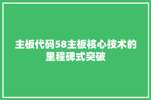 主板代码58主板核心技术的里程碑式突破