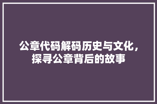 公章代码解码历史与文化，探寻公章背后的故事  第1张
