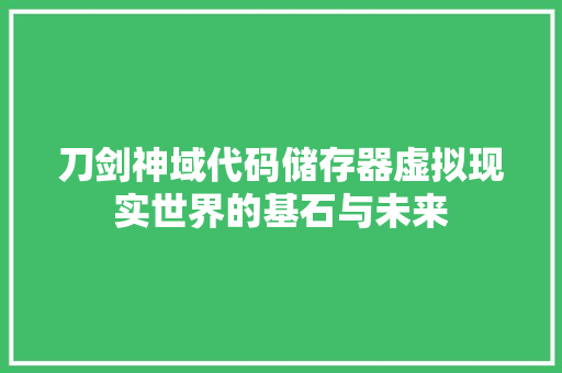 刀剑神域代码储存器虚拟现实世界的基石与未来