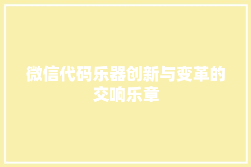 微信代码乐器创新与变革的交响乐章  第1张