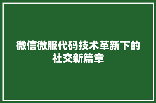 微信微服代码技术革新下的社交新篇章