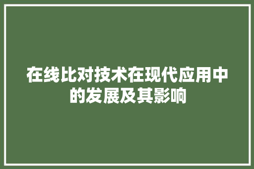 在线比对技术在现代应用中的发展及其影响