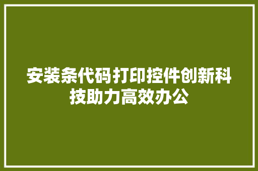 安装条代码打印控件创新科技助力高效办公