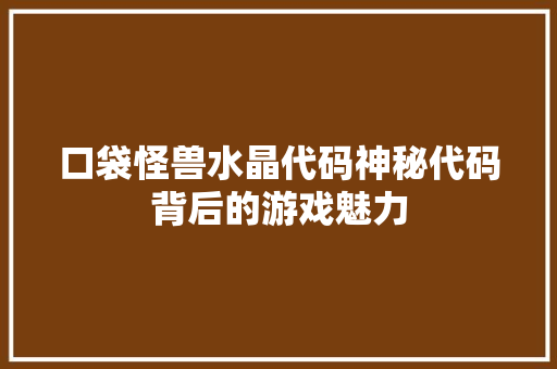 口袋怪兽水晶代码神秘代码背后的游戏魅力