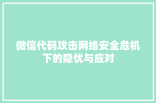 微信代码攻击网络安全危机下的隐忧与应对