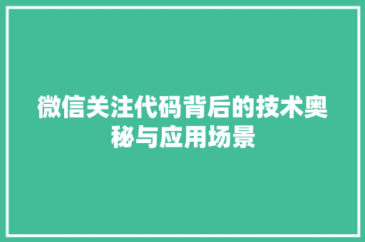 微信关注代码背后的技术奥秘与应用场景