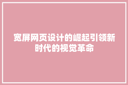 宽屏网页设计的崛起引领新时代的视觉革命