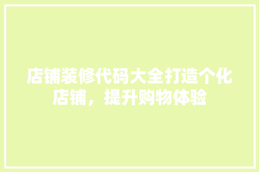 店铺装修代码大全打造个化店铺，提升购物体验