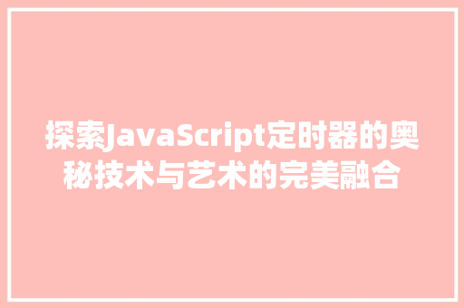 探索JavaScript定时器的奥秘技术与艺术的完美融合
