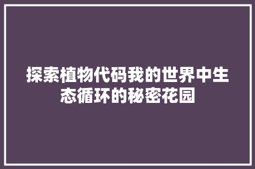 探索植物代码我的世界中生态循环的秘密花园