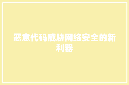 恶意代码威胁网络安全的新利器