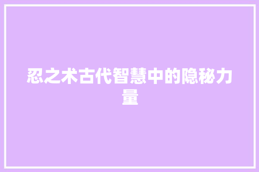 忍之术古代智慧中的隐秘力量