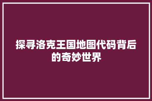 探寻洛克王国地图代码背后的奇妙世界