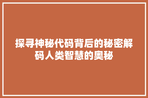 探寻神秘代码背后的秘密解码人类智慧的奥秘