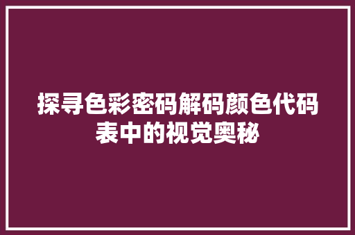 探寻色彩密码解码颜色代码表中的视觉奥秘  第1张