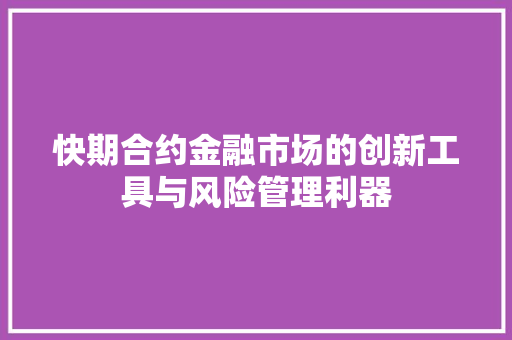 快期合约金融市场的创新工具与风险管理利器