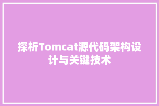 探析Tomcat源代码架构设计与关键技术