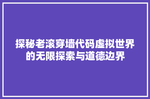 探秘老滚穿墙代码虚拟世界的无限探索与道德边界