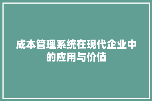 成本管理系统在现代企业中的应用与价值