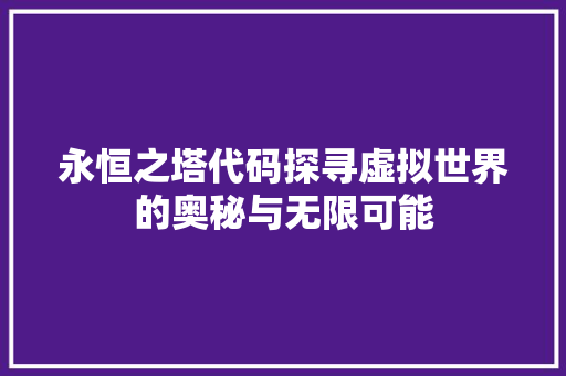 永恒之塔代码探寻虚拟世界的奥秘与无限可能