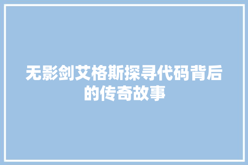 无影剑艾格斯探寻代码背后的传奇故事  第1张