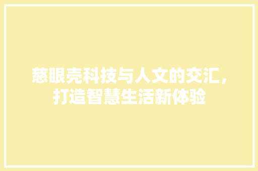 慈眼壳科技与人文的交汇，打造智慧生活新体验