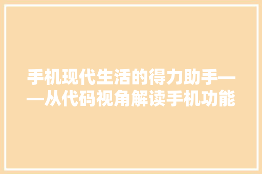 手机现代生活的得力助手——从代码视角解读手机功能与智慧