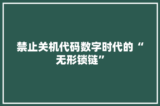 禁止关机代码数字时代的“无形锁链”